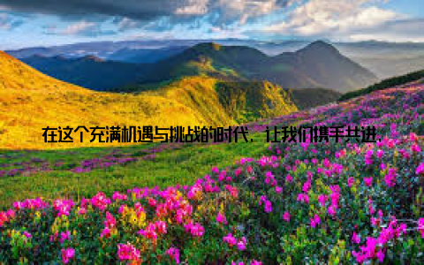 在这个充满机遇与挑战的时代, 让我们携手共进, 共创畜牧业的美好未来! 注本文内容为虚构, 旨在展示中国畜牧信息平台的优势及价值