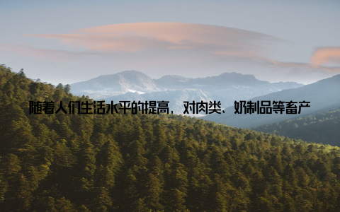 随着人们生活水平的提高, 对肉类、奶制品等畜产品的需求不断增长, 促使畜牧业规模不断扩大 国际贸易因素国际贸易对全球畜牧业发展起到了重要推动作用