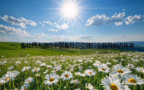 一、畜牧界大动作中国畜牧会引领行业新风向近年来, 我国畜牧产业取得了显著的成就, 但同时也面临着诸多挑战