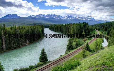 它就像一个绿领, 引领着畜牧业的可持续发展新标杆, 新起中国畜牧信息平台以其强大的功能和贴心服务, 成为了畜牧信息服务的新标杆