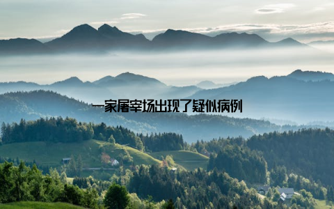 一家屠宰场出现了疑似病例