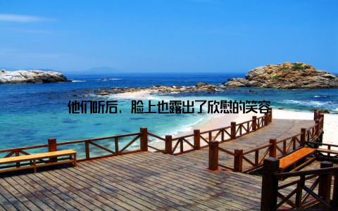 他们听后, 脸上也露出了欣慰的笑容