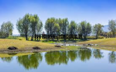 我们要加强动物疫病监测
